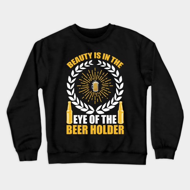 Beauty Is In The Eye Of The Beer Holder T Shirt For Women Men Crewneck Sweatshirt by QueenTees